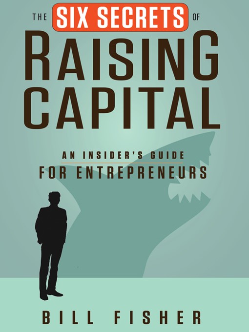 Title details for The Six Secrets of Raising Capital by Bill Fisher - Available